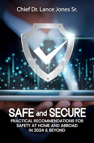 Safe & Secure: How to Be Safe & Secure in 2024 and Beyond by Chief Dr. Lance Jones Sr.