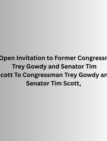 an open invitation to former congressman trey gowdy and senator tim scott to congressman trey gowdy and senator tim scott An Open Invitation to Former Congressman Trey Gowdy and Senator Tim Scott To Congressman Trey Gowdy and Senator Tim Scott